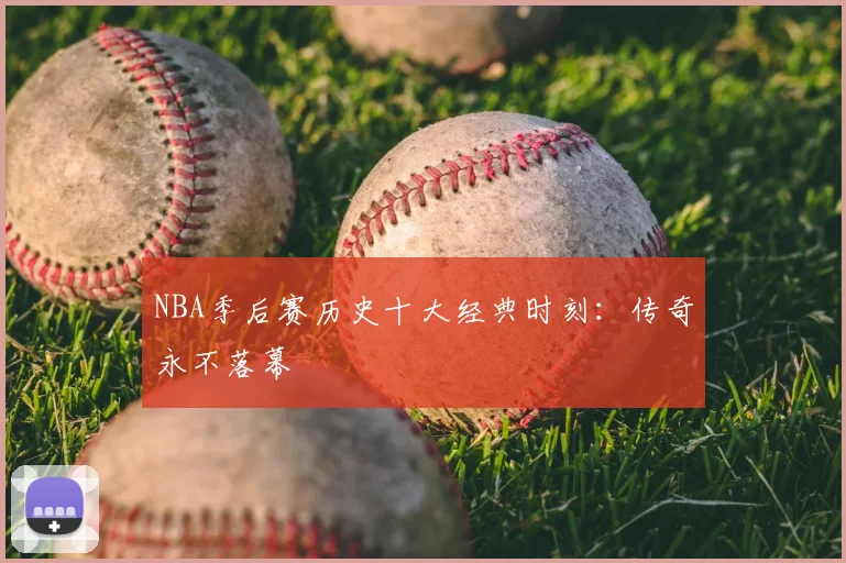 NBA季后赛历史十大经典时刻：传奇永不落幕
