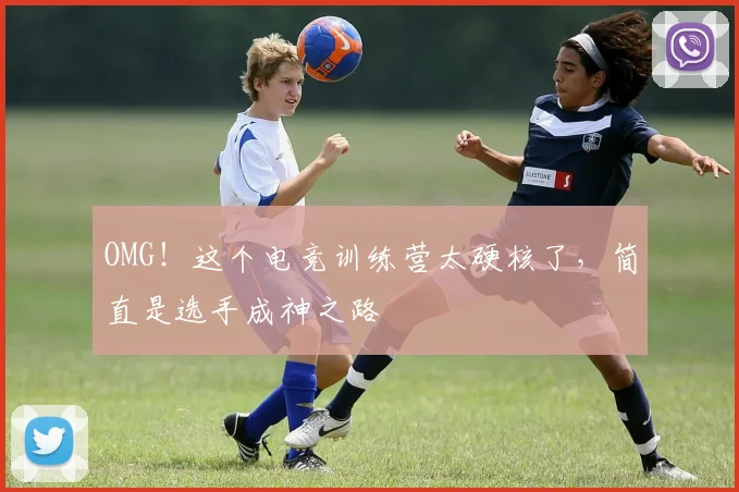 OMG！这个电竞训练营太硬核了，简直是选手成神之路