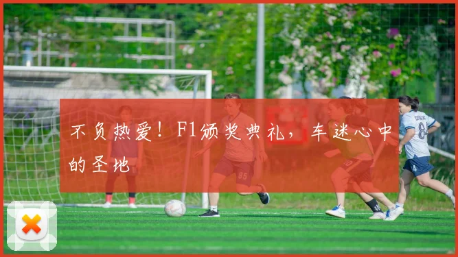 不负热爱!F1颁奖典礼,车迷心中的圣地