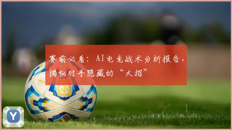 赛前必看：AI电竞战术分析报告，揭秘对手隐藏的“大招”