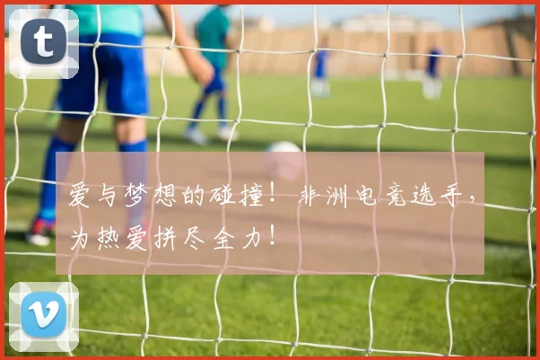 爱与梦想的碰撞!非洲电竞选手,为热爱拼尽全力!